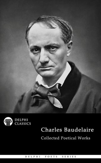 Delphi Collected Poetical Works of Charles Baudelaire (Illustrated) Charles Baudelaire