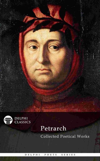 Delphi Collected Poetical Works of Francesco Petrarch (Illustrated) Francesco Petrarch