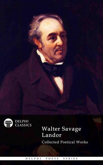 Delphi Collected Poetical Works of Walter Savage Landor (Illustrated) Walter Savage Landor