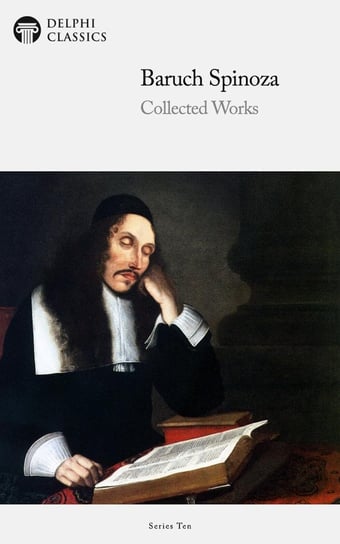 Delphi Collected Works of Baruch Spinoza (Illustrated) Baruch Spinoza