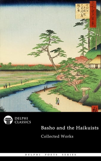 Delphi Collected Works of Basho and the Haikuists (Illustrated) Basho Matsuo