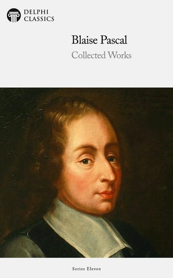 Delphi Collected Works of Blaise Pascal (Illustrated) Pascal Blaise