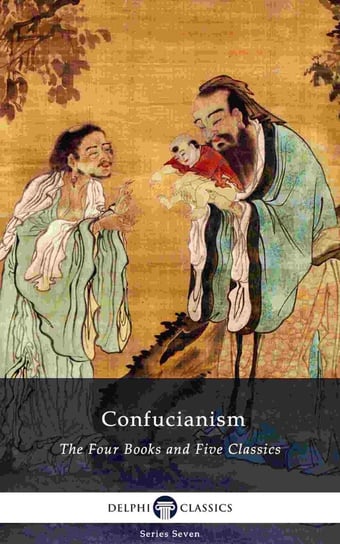 Delphi Collected Works of Confucius - Four Books and Five Classics of Confucianism (Illustrated) Konfucjusz