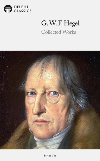 Delphi Collected Works of Georg Wilhelm Friedrich Hegel (Illustrated) Hegel Georg Wilhelm Friedrich