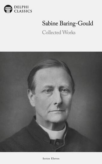 Delphi Collected Works of Sabine Baring-Gould (Illustrated) Sabine Baring-Gould