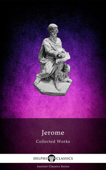 Delphi Collected Works of Saint Jerome (Illustrated) Hieronim ze Strydonu