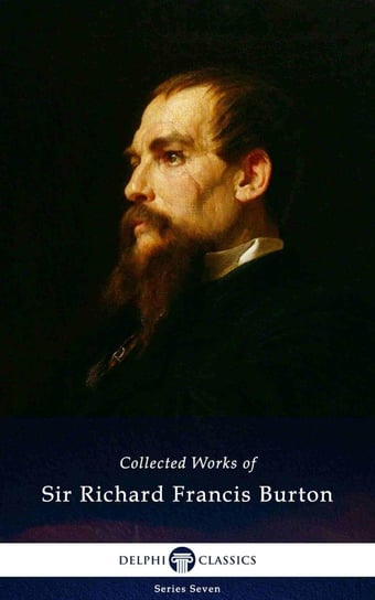 Delphi Collected Works of Sir Richard Francis Burton (Illustrated) Sir Richard Francis Burton
