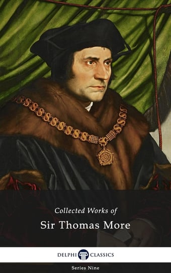 Delphi Collected Works of Sir Thomas More (Illustrated) Thomas More
