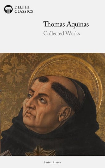Delphi Collected Works of Thomas Aquinas (Illustrated) Aquinas Thomas