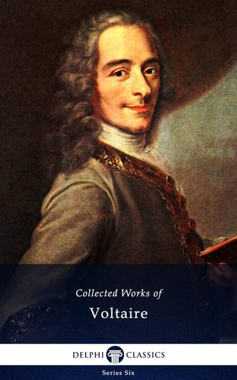 Delphi Collected Works of Voltaire (Illustrated) Voltaire François-Marie Arouet
