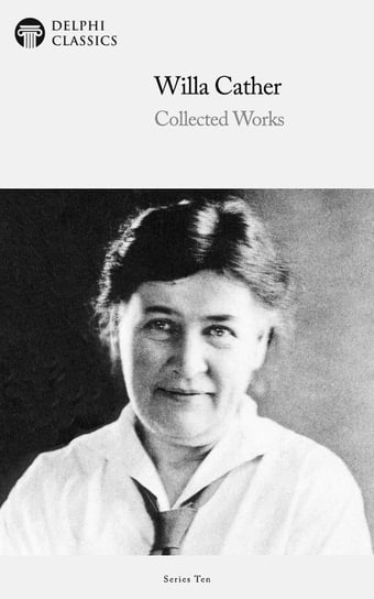 Delphi Collected Works of Willa Cather (Illustrated) Cather Willa