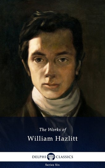 Delphi Collected Works of William Hazlitt (Illustrated) Hazlitt William