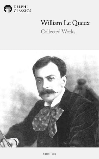 Delphi Collected Works of William Le Queux (Illustrated) Le Queux William