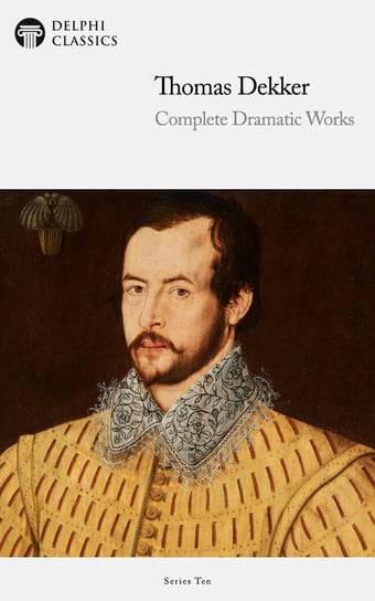 Delphi Complete Dramatic Works of Thomas Dekker (Illustrated) - ebook epub Thomas Dekker