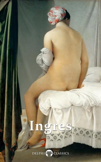 Delphi Complete Paintings of Jean-Auguste-Dominique Ingres (Illustrated) Jean-Auguste-Dominique Ingres