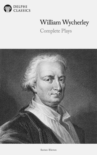Delphi Complete Plays of William Wycherley (Illustrated) William Wycherley