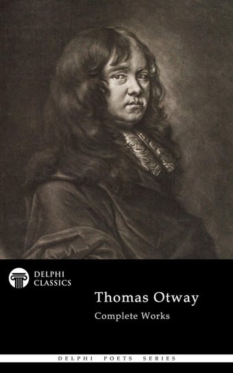 Delphi Complete Poetical Works of Thomas Otway (Illustrated) Thomas Otway