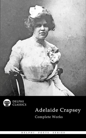 Delphi Complete Works of Adelaide Crapsey (Illustrated) Adelaide Crapsey