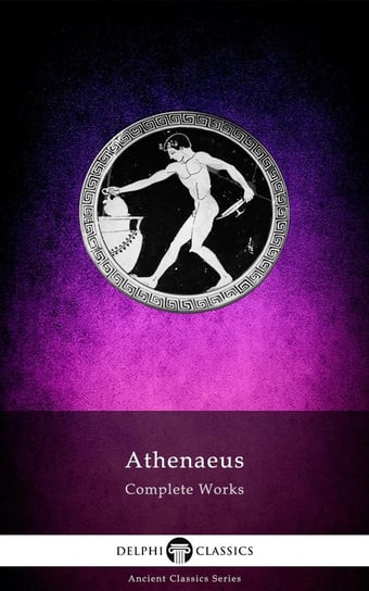 Delphi Complete Works of Athenaeus (Illustrated) Athenaeus