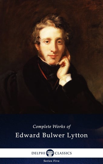 Delphi Complete Works of Edward Bulwer-Lytton (Illustrated) Edward G. Bulwer-Lytton