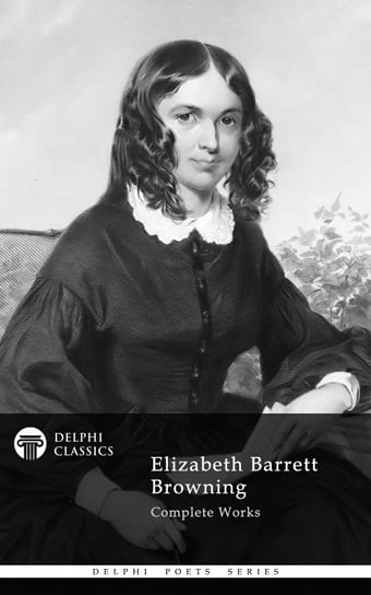 Delphi Complete Works of Elizabeth Barrett Browning (Illustrated) Browning Elizabeth Barrett
