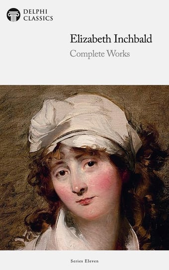 Delphi Complete Works of Elizabeth Inchbald (Illustrated) Elizabeth Inchbald