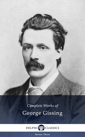 Delphi Complete Works of George Gissing (Illustrated) Gissing George