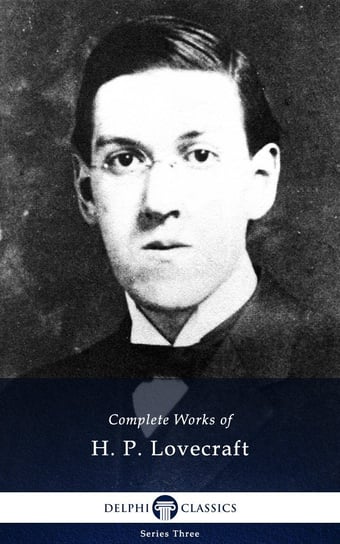 Delphi Complete Works of H. P. Lovecraft (Illustrated) Lovecraft H. P.