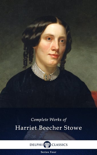 Delphi Complete Works of Harriet Beecher Stowe (Illustrated) Stowe Harriete Beecher