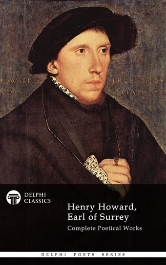 Delphi Complete Works of Henry Howard, Earl of Surrey (Illustrated) Henry Howard, Earl of Surrey