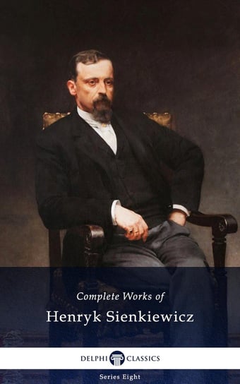 Delphi Complete Works of Henryk Sienkiewicz (Illustrated) Sienkiewicz Henryk
