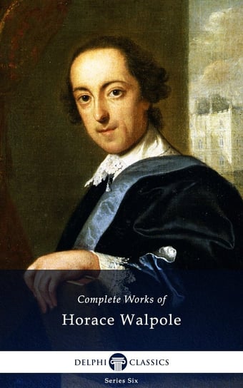 Delphi Complete Works of Horace Walpole (Illustrated) Horace Walpole