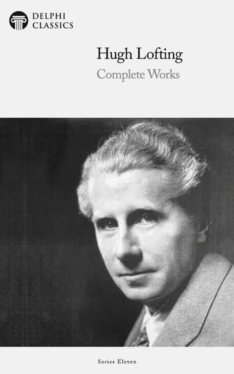 Delphi Complete Works of Hugh Lofting. Complete Doctor Dolittle Books (Illustrated) Lofting Hugh