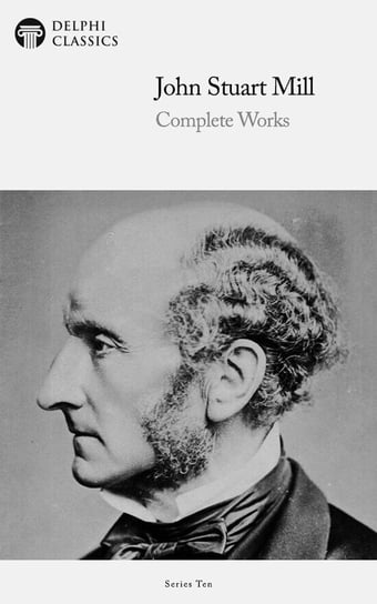 Delphi Complete Works of John Stuart Mill (Illustrated) Mill John Stuart