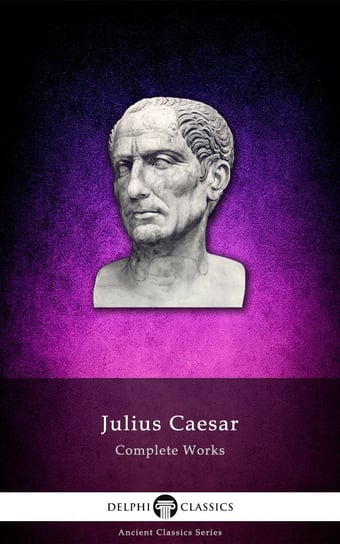 Delphi Complete Works of Julius Caesar (Illustrated) Cezar Gajusz Juliusz