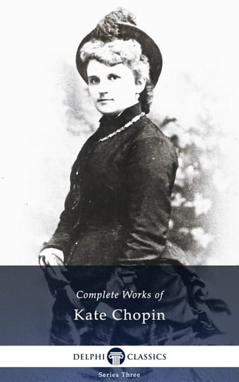 Delphi Complete Works of Kate Chopin (Illustrated) Chopin Kate