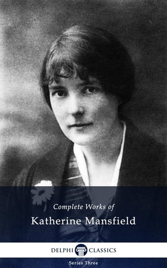 Delphi Complete Works of Katherine Mansfield (Illustrated) Mansfield Katherine