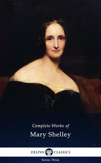 Delphi Complete Works of Mary Shelley (Illustrated) Mary Shelley