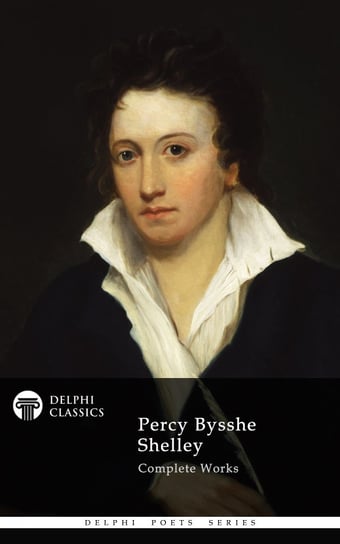 Delphi Complete Works of Percy Bysshe Shelley (Illustrated) Shelley Percy Bysshe