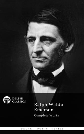 Delphi Complete Works of Ralph Waldo Emerson (Illustrated) Emerson Ralph Waldo