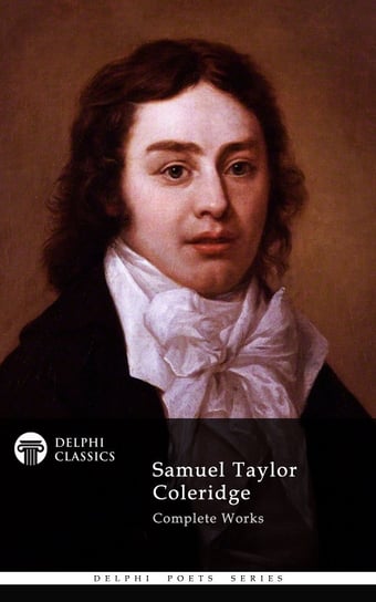 Delphi Complete Works of Samuel Taylor Coleridge (Illustrated) Coleridge Samuel Taylor