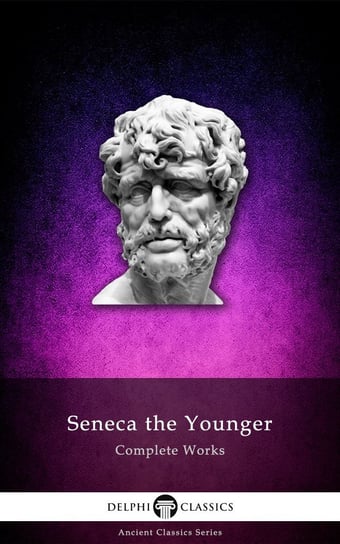 Delphi Complete Works of Seneca the Younger (Illustrated) Seneca the Younger