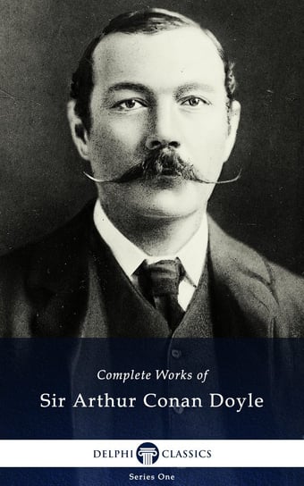Delphi Complete Works of Sir Arthur Conan Doyle (Illustrated) Doyle Sir Arthur Conan