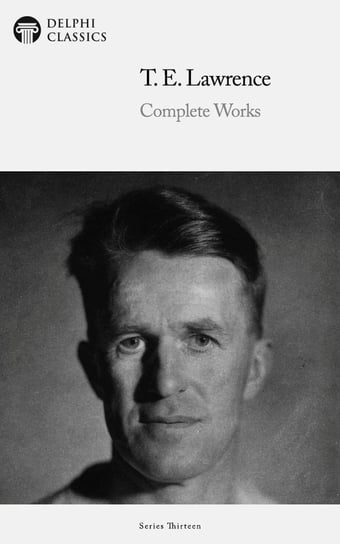 Delphi Complete Works of T. E. Lawrence T. E. Lawrence