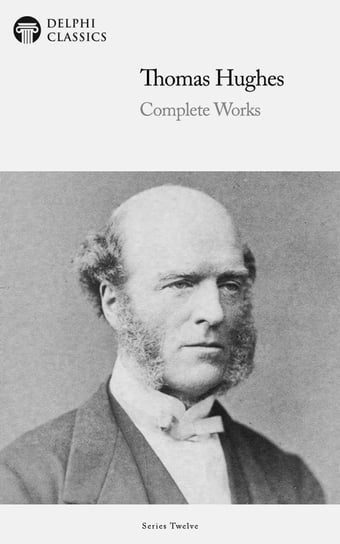 Delphi Complete Works of Thomas Hughes (Illustrated) Hughes Thomas
