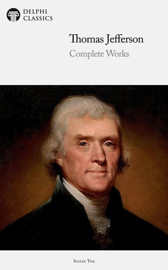 Delphi Complete Works of Thomas Jefferson (Illustrated) Thomas Jefferson