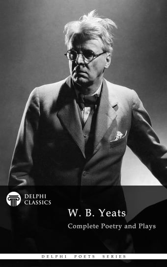 Delphi Complete Works of W. B. Yeats (Illustrated) W. B. Yeats
