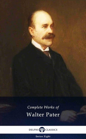 Delphi Complete Works of Walter Pater (Illustrated) Pater Walter