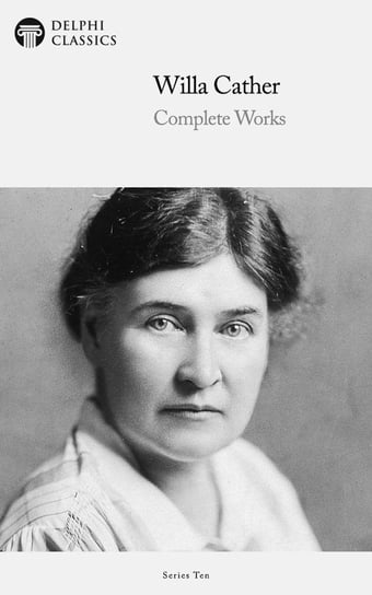 Delphi Complete Works of Willa Cather (Illustrated) Cather Willa