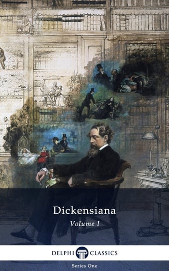 Delphi Dickensiana Volume I (Illustrated) Dickens Charles
